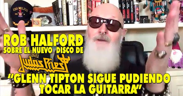 Rob Halford Habla Sobre El Nuevo Disco De Judas Priest Glenn Tipton