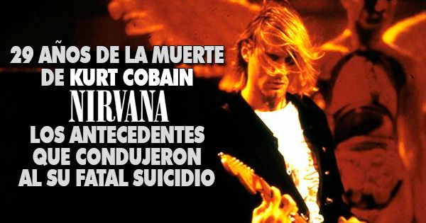 29 años de la muerte de Kurt Cobain Nirvana Los antecedentes que