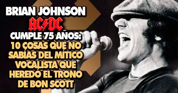 Brian Johnson (AC/DC) cumple 75 años: Diez cosas que no sabías del ...